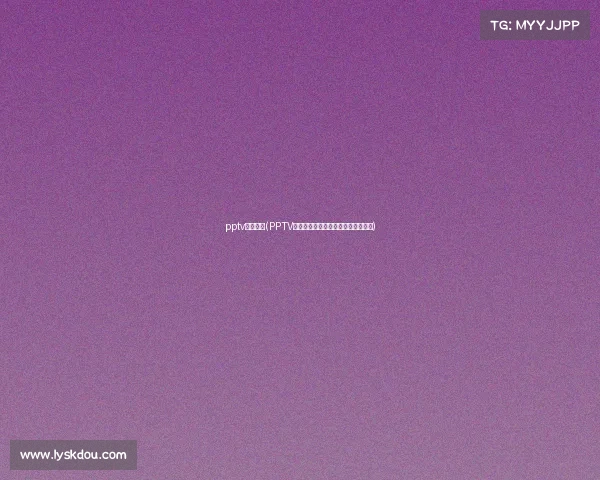 pptv体育赛事(PPTV体育赛事精彩直播尽享全球体育盛宴)